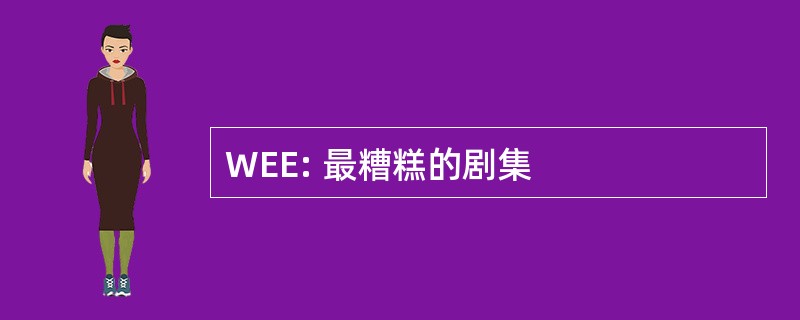 WEE: 最糟糕的剧集