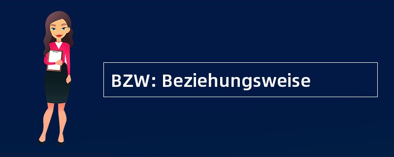 BZW: Beziehungsweise