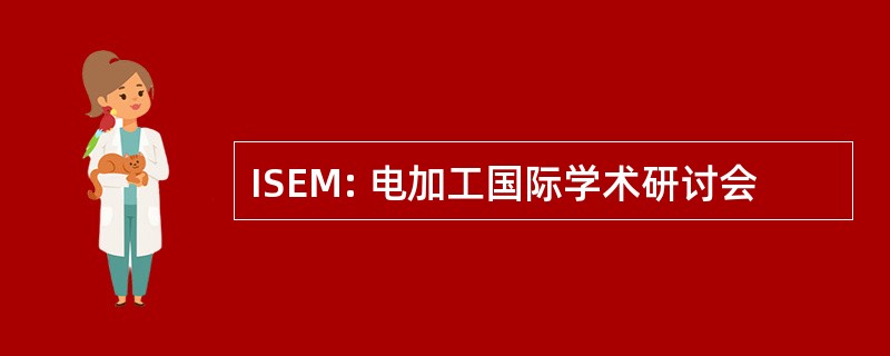 ISEM: 电加工国际学术研讨会