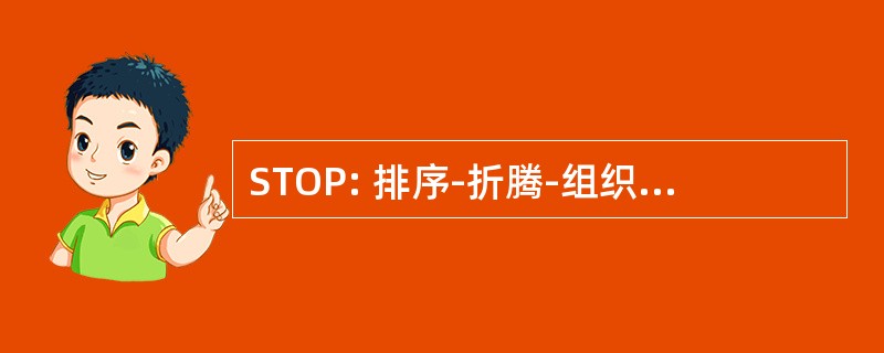 STOP: 排序-折腾-组织-就丢在一边