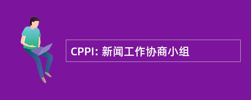 CPPI: 新闻工作协商小组