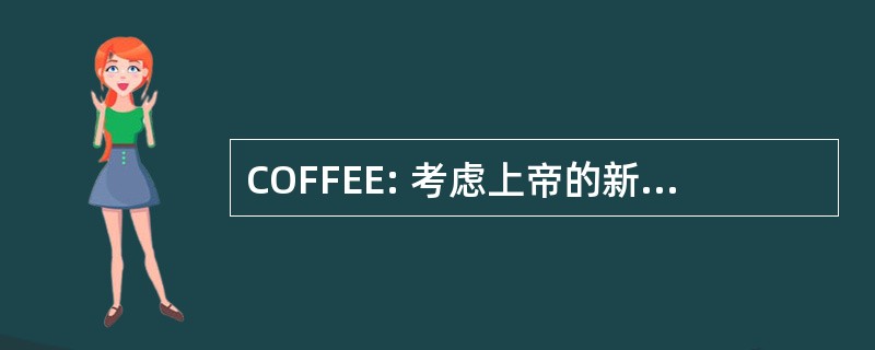 COFFEE: 考虑上帝的新的慈爱和怜悯，给他的感谢，原谅你的债务人然后祈求上帝原谅你的债务，按照和平，呼出昨天的斗争，鼓励自己