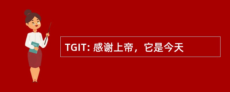 TGIT: 感谢上帝，它是今天