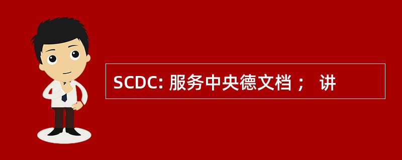 SCDC: 服务中央德文档 ； 讲