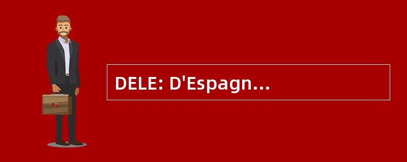 DELE: D&#039;Espagnol 语言 Etrangere