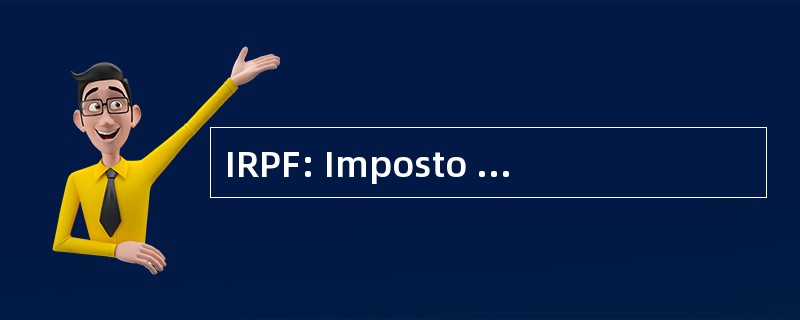 IRPF: Imposto de 仁达德佩索阿 Fisica