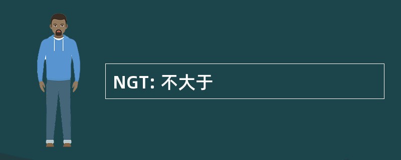 NGT: 不大于