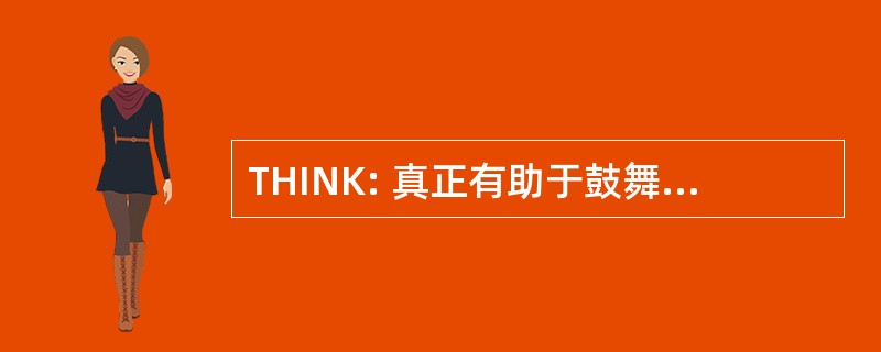 THINK: 真正有助于鼓舞人心必要种