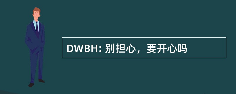 DWBH: 别担心，要开心吗