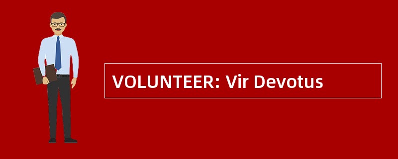 VOLUNTEER: Vir Devotus