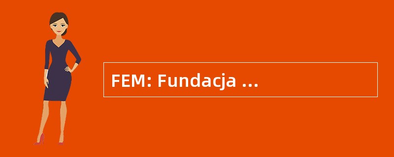 FEM: Fundacja Edukacji Miedzynarodowej