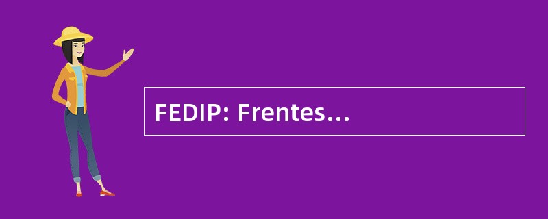 FEDIP: Frentes de 保护 de los Intereses del Pueblo