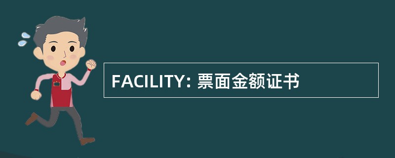 FACILITY: 票面金额证书