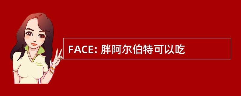 FACE: 胖阿尔伯特可以吃