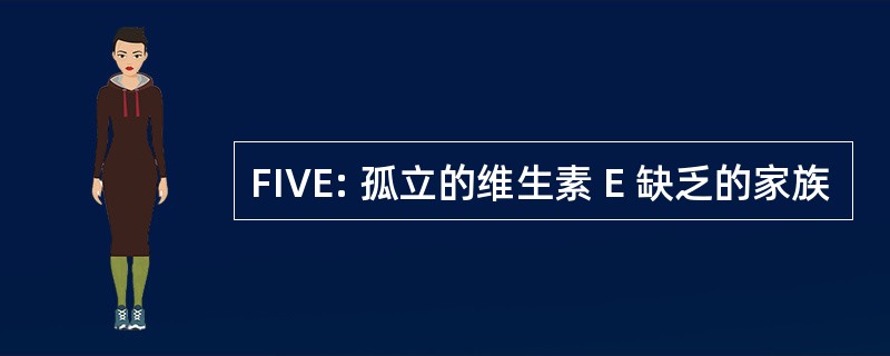 FIVE: 孤立的维生素 E 缺乏的家族