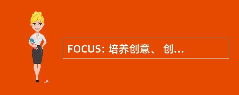 FOCUS: 培养创意、 创造性、 理解和自我意识