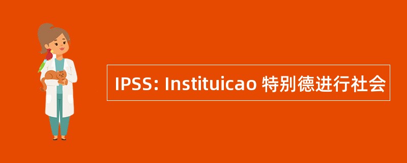 IPSS: Instituicao 特别德进行社会