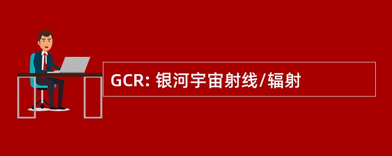 GCR: 银河宇宙射线/辐射