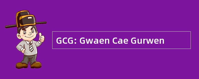 GCG: Gwaen Cae Gurwen