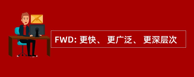 FWD: 更快、 更广泛、 更深层次