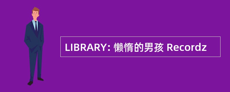 LIBRARY: 懒惰的男孩 Recordz