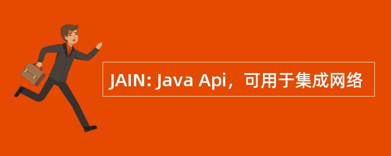 JAIN: Java Api，可用于集成网络