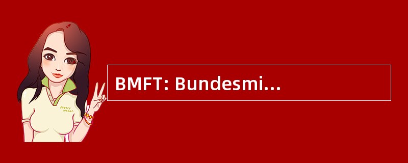 BMFT: Bundesministerium 德国研究与技术