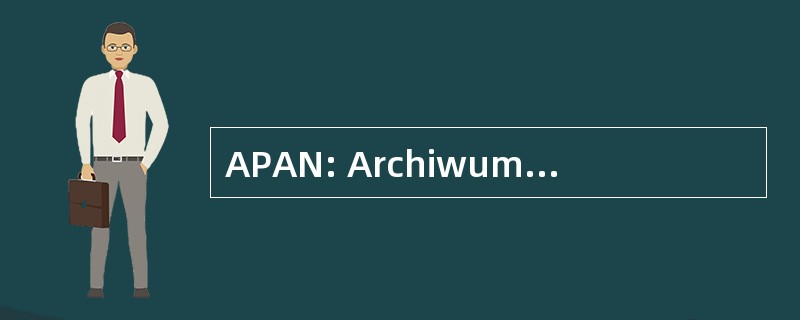 APAN: Archiwum Polskiej Akademii 实践学习