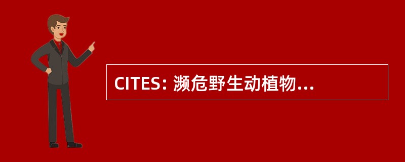 CITES: 濒危野生动植物种国际贸易公约 》