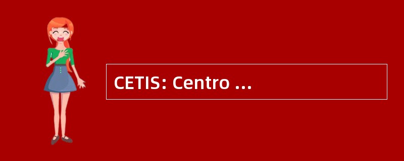 CETIS: Centro 德研究中心 Tecnologicos 工 y 德为社会服务