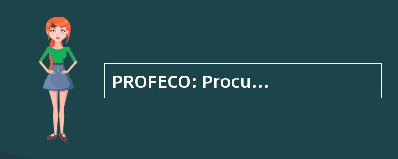 PROFECO: Procuraduria 联邦 del Consumidor