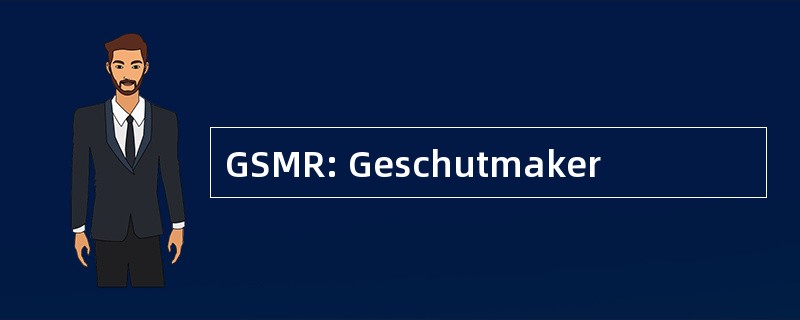 GSMR: Geschutmaker