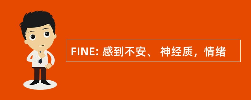 FINE: 感到不安、 神经质，情绪