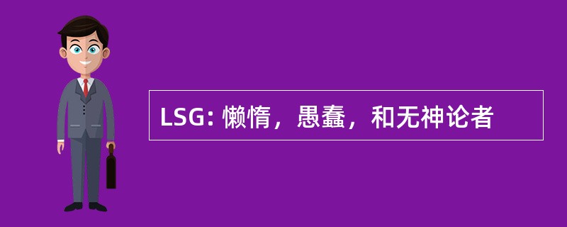 LSG: 懒惰，愚蠢，和无神论者