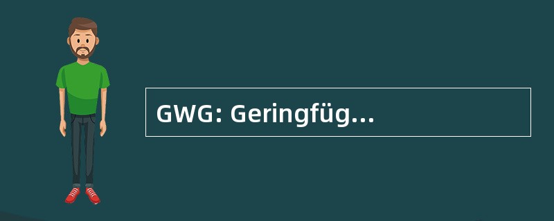 GWG: Geringfügiges Wirtschaftsgut