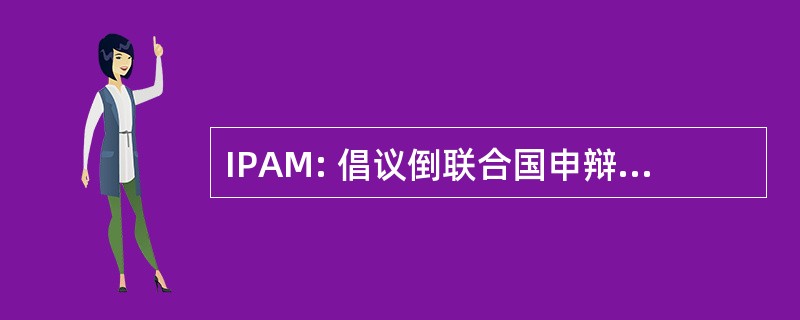 IPAM: 倡议倒联合国申辩世界报 》