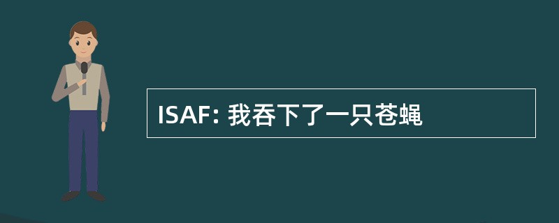 ISAF: 我吞下了一只苍蝇