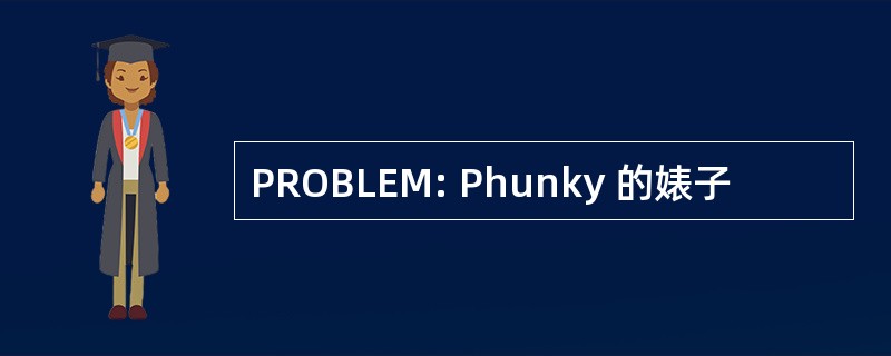 PROBLEM: Phunky 的婊子