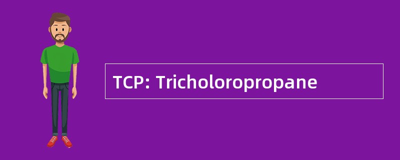 TCP: Tricholoropropane