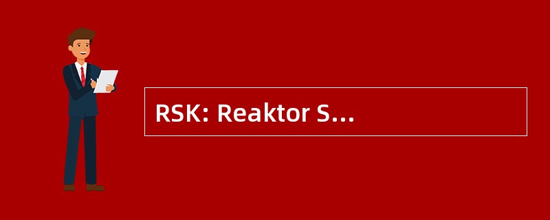 RSK: Reaktor Sicherheitskommission