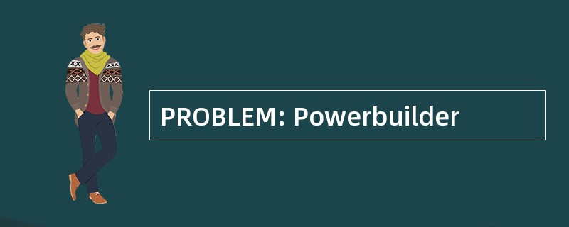 PROBLEM: Powerbuilder