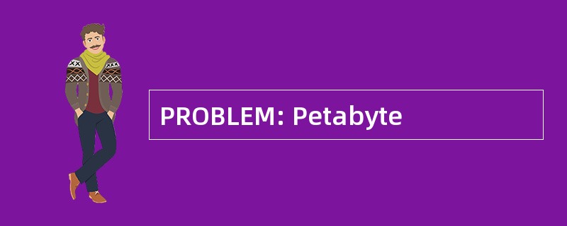 PROBLEM: Petabyte