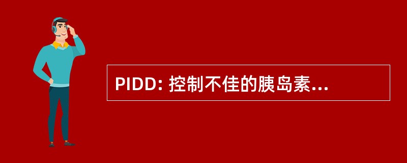 PIDD: 控制不佳的胰岛素依赖型糖尿病