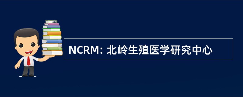 NCRM: 北岭生殖医学研究中心