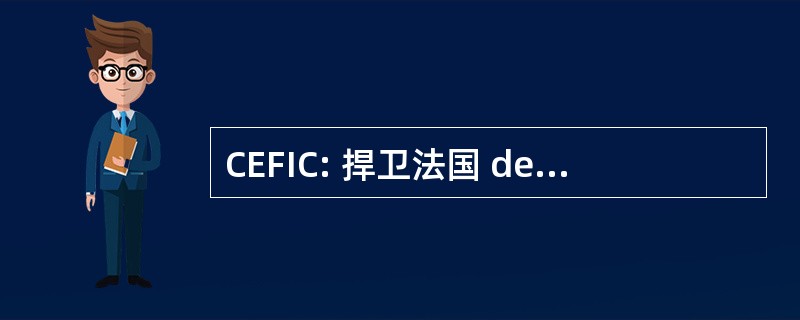 CEFIC: 捍卫法国 des 联盟德巴特那 Chimique