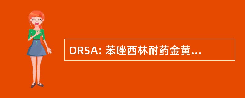 ORSA: 苯唑西林耐药金黄色葡萄球菌金黄色葡萄球菌