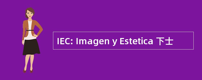 IEC: Imagen y Estetica 下士