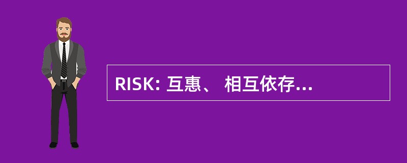 RISK: 互惠、 相互依存关系，分享和保留