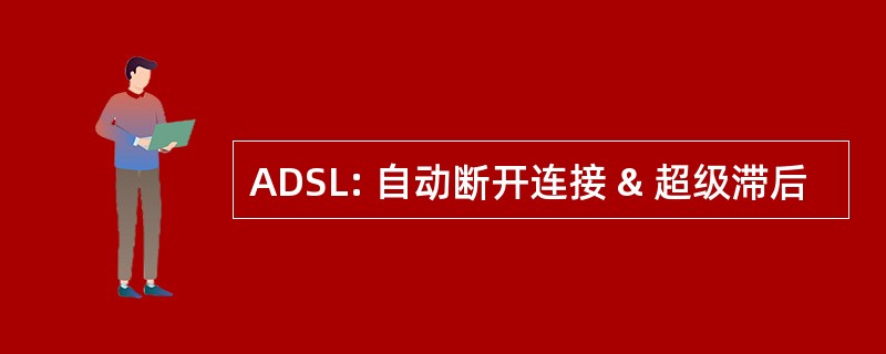 ADSL: 自动断开连接 & 超级滞后