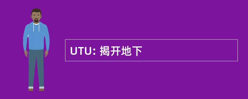 UTU: 揭开地下